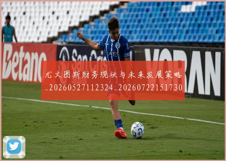 尤文图斯财务现状与未来发展策略_20260527112324_20260722151730